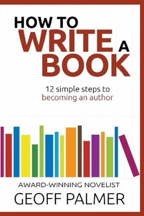 How to Write a Book: 12 Simple Steps to Becoming an Author by Geoff Palmer 9781393744870
