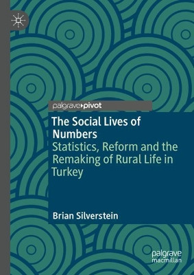 The Social Lives of Numbers: Statistics, Reform and the Remaking of Rural Life in Turkey by Brian Silverstein 9789811591952