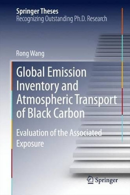 Global Emission Inventory and Atmospheric Transport of Black Carbon: Evaluation of the Associated Exposure by Rong Wang 9783662464786