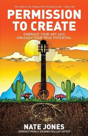 Permission to Create: Embrace Your Art and Unleash Your True Potential! by Nathan Jones 9781637303566
