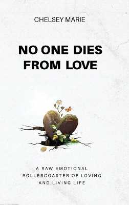 No One Dies from Love: A Raw Emotional Rollercoaster of Loving and Living Life by Chelsey Marie 9798988969518