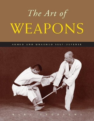The Art of Weapons: Armed and Unarmed Self-Defense by Marc Tedeschi 9781891640797