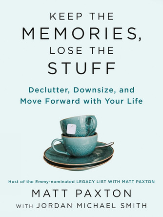 Keep the Memories, Lose the Stuff: Declutter, Downsize, and Move Forward With Your Life by Matt Paxton