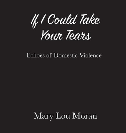If I Could Take Your Tears by Mary Lou Moran 9781942661948