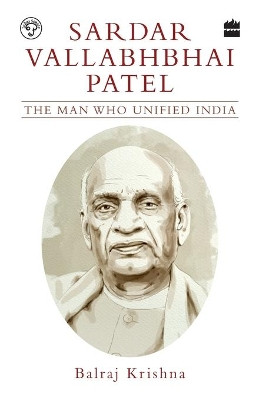 Sardar Vallabhbhai Patel: The Man Who Unified India by B. Krishna 9789353024802