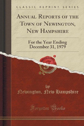 Annual Reports of the Town of Newington, New Hampshire: For the Year Ending December 31, 1979 (Classic Reprint) by Newington, New Hampshire 9781333124397