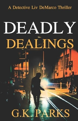 Deadly Dealings: A Detective Liv DeMarco Thriller by G K Parks 9781942710219