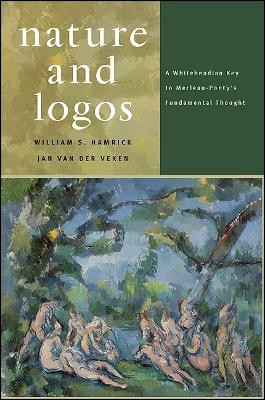 Nature and Logos: A Whiteheadian Key to Merleau-Ponty's Fundamental Thought by William S. Hamrick 9781438436166