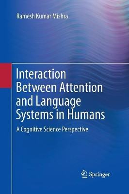 Interaction Between Attention and Language Systems in Humans: A Cognitive Science Perspective by Ramesh Kumar Mishra 9788132229155
