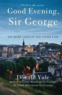 Good Evening, Sir George: Yet More Tales of the Tinier Type by Donald Yule 9781399911047