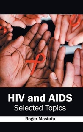 HIV and AIDS: Selected Topics by Roger Mostafa 9781632412539