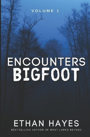 Encounters Bigfoot: Volume 1 by Ethan Hayes 9781953462541