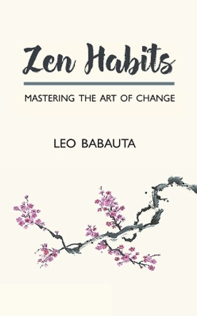 Zen Habits: Mastering the Art of Change by Leo Babauta 9781434105240