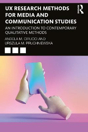 UX Research Methods for Media and Communication Studies: An Introduction to Contemporary Qualitative Methods by Angela M. Cirucci