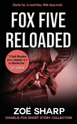 FOX FIVE RELOADED: Charlie Fox short story collection by Zoe Sharp 9781909344990