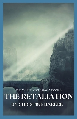 The Retaliation: The White Wolf Saga Book 3 by Christine Barker 9798869157263