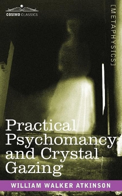 Practical Psychomancy and Crystal Gazing by William Walker Atkinson 9781602062160
