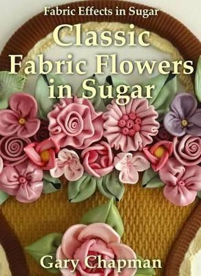 Classic Fabric Flowers in Sugar by Gary Chapman 9781909230170