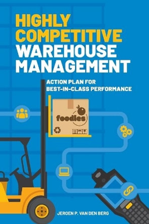 Highly Competitive Warehouse Management: Action plan for best-in-class performance by Jeroen P Van Den Berg 9789492505019