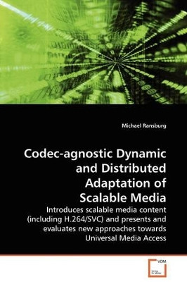 Codec-Agnostic Dynamic and Distributed Adaptation of Scalable Media by Michael Ransburg 9783639095593