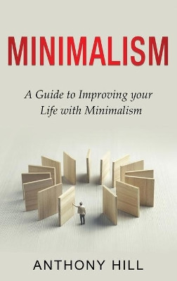 Minimalism: A guide to improving your life with minimalism by Anthony Hill 9781761037269