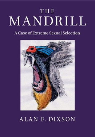 The Mandrill: A Case of Extreme Sexual Selection by Alan F. Dixson 9781107535121