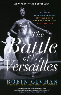 The Battle of Versailles: The Night American Fashion Stumbled into the Spotlight and Made History by Robin Givhan 9781250062321