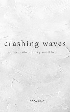 Crashing Waves: Meditations to Set Yourself Free by Jenna Rose 9781777924003