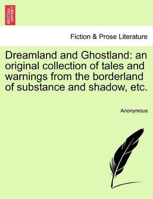 Dreamland and Ghostland: An Original Collection of Tales and Warnings from the Borderland of Substance and Shadow, Etc. by Anonymous 9781241483357