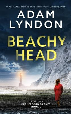 BEACHY HEAD an absolutely gripping crime mystery with a massive twist by Adam Lyndon 9781804055151