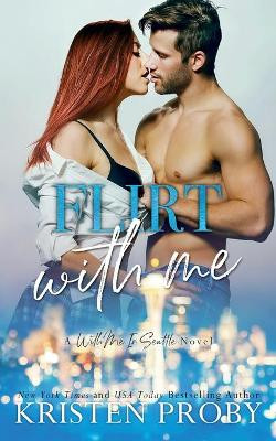 Flirt With Me: A With Me In Seattle Novel by Kristen Proby 9781633501089