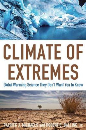 Climate of Extremes: Global Warming Science They Don't Want You to Know by Patrick J. Michaels 9781935308171