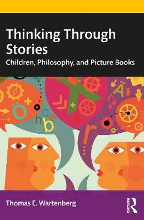 Thinking Through Stories: Children, Philosophy, and Picture Books by Thomas E. Wartenberg