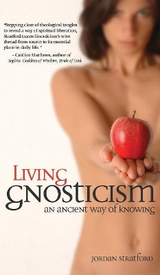 Living Gnosticism: An Ancient Way of Knowing by Jordan Stratford 9781947826700