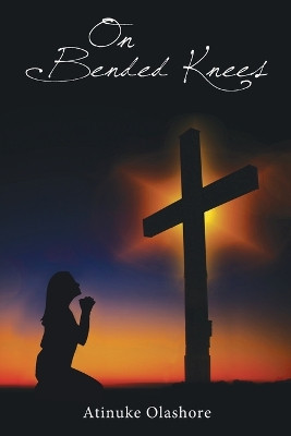 On Bended Knees by Atinuke Olashore 9781400325832