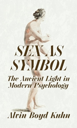 Sex As Symbol: The Ancient Light in Modern Psychology Hardcover by Alvin Boyd Kuhn 9781639234578