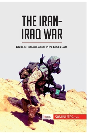 The Iran-Iraq War: Saddam Hussein's Attack in the Middle East by 50minutes 9782806273215