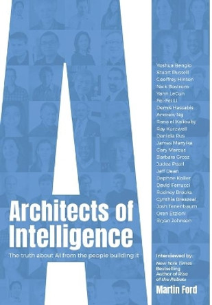 Architects of Intelligence: The truth about AI from the people building it by Martin Ford 9781789954531