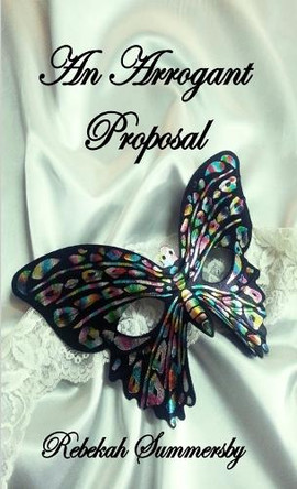 An Arrogant Proposal by Rebekah Summersby 9781291938074