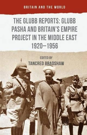The Glubb Reports: Glubb Pasha and Britain's Empire Project in the Middle East 1920-1956 by Tancred Bradshaw 9781137380104 The Glubb Reports: Glubb Pasha and Britain's Empire Project in the Middle East 1920-1956 by Tancred Bradshaw 9781137380104