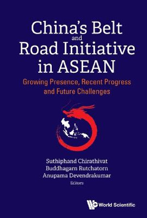 China's Belt And Road Initiative In Asean: Growing Presence, Recent Progress And Future Challenges by Suthiphand Chirathivat