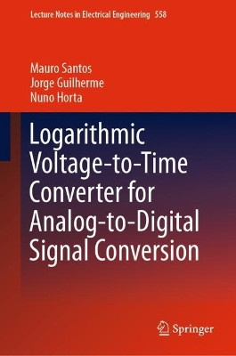 Logarithmic Voltage-to-Time Converter for Analog-to-Digital Signal Conversion by Mauro Santos 9783030159771
