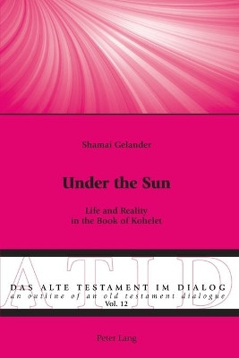Under the Sun: Life and Reality in the Book of Kohelet by Shamai Gelander 9783034331227