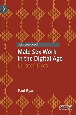 Male Sex Work in the Digital Age: Curated Lives by Paul Ryan 9783030117962