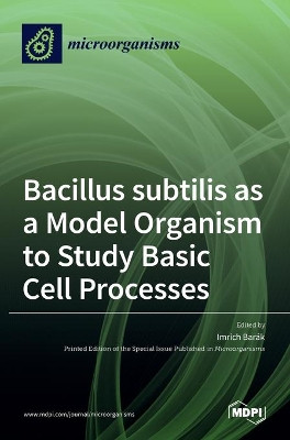 Bacillus subtilis as a Model Organism to Study Basic Cell Processes by Imrich Barak 9783036537443