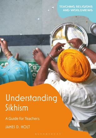 Understanding Sikhism: A Guide for Teachers by James D. Holt 9781350263178