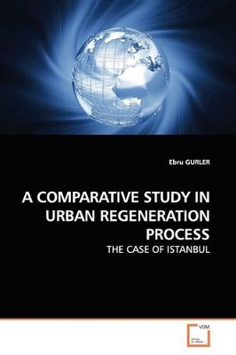 A Comparative Study in Urban Regeneration Process by Ebru Gurler 9783639137361