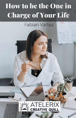 How to be the One in Charge of Your Life by Fabian Vartez 9798215392829
