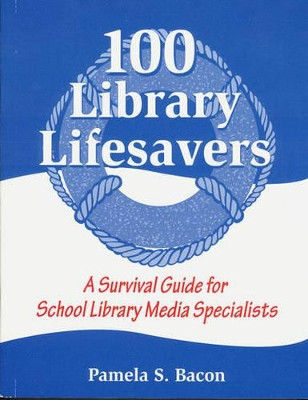 100 Library Lifesavers: A Survival Guide for School Library Media Specialists by Pamela S. Bacon 9781563087509