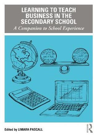 Learning to Teach Business in the Secondary School: A Companion to School Experience by Limara Pascall